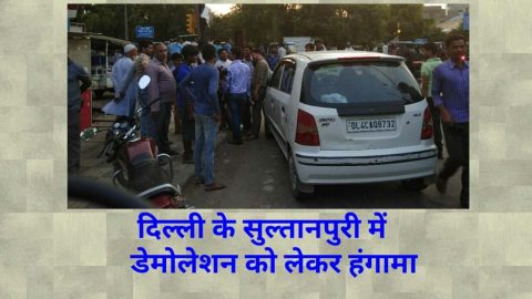 दिल्ली के सुल्तानपुरी में डेमोलेशन को लेकर हंगामा