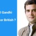 Rahul Gandhi Rahul Gandhi: Indian or British?